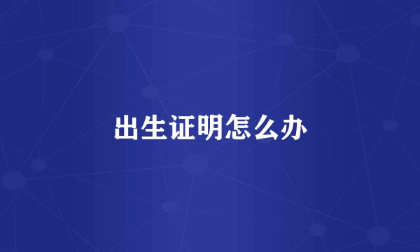 出生证明怎么办