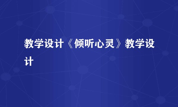 教学设计《倾听心灵》教学设计