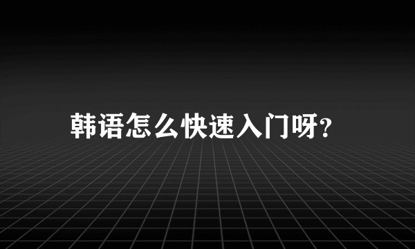 韩语怎么快速入门呀？