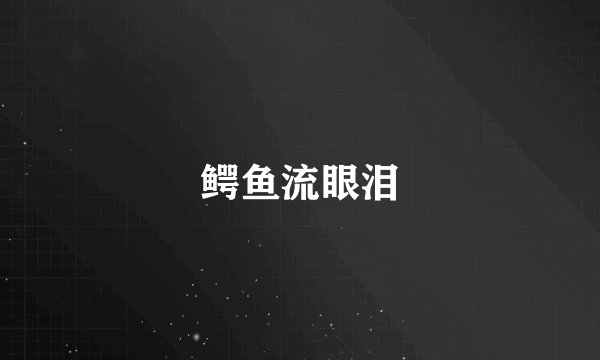 鳄鱼流眼泪