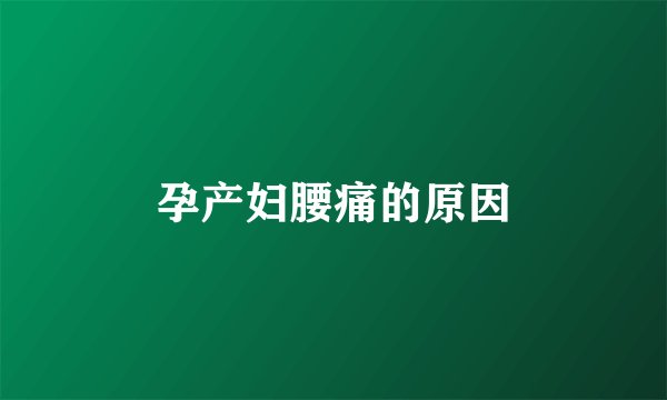 孕产妇腰痛的原因