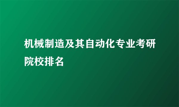 机械制造及其自动化专业考研院校排名