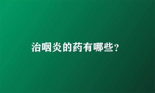治咽炎的药有哪些？