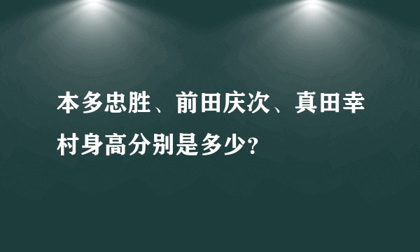 本多忠胜、前田庆次、真田幸村身高分别是多少？