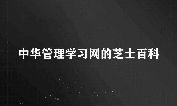 中华管理学习网的芝士百科