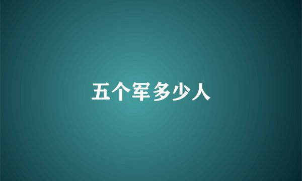 五个军多少人