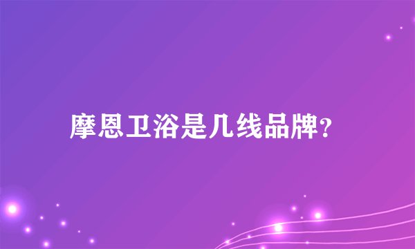 摩恩卫浴是几线品牌？