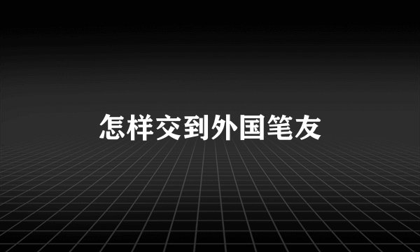 怎样交到外国笔友
