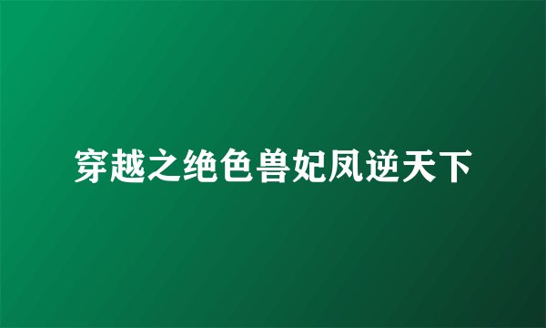 穿越之绝色兽妃凤逆天下