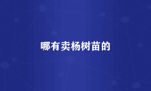 哪有卖杨树苗的