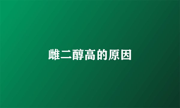 雌二醇高的原因