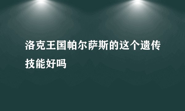 洛克王国帕尔萨斯的这个遗传技能好吗