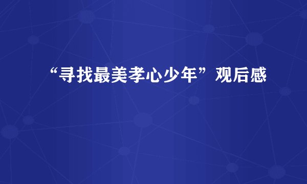 “寻找最美孝心少年”观后感