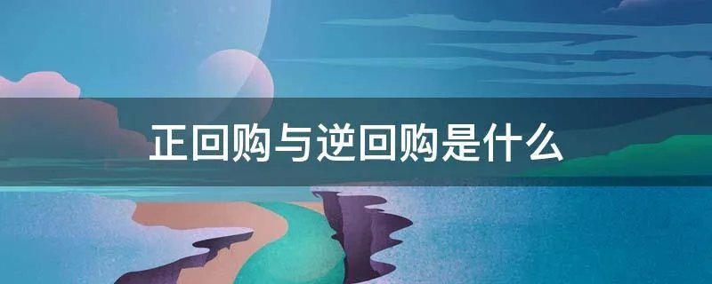 正回购与逆回购是什么