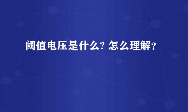 阈值电压是什么? 怎么理解？