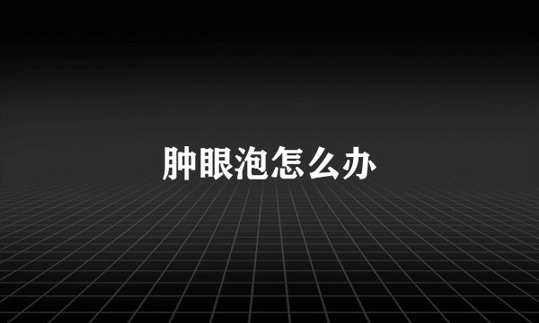 肿眼泡怎么办