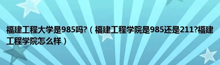 福建工程大学是985吗?(福建工程学院是985还是211?福建工程学院怎么样)