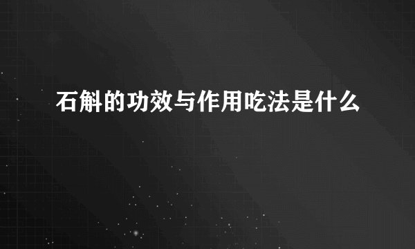 石斛的功效与作用吃法是什么