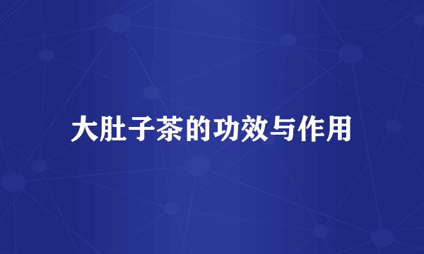 大肚子茶的功效与作用