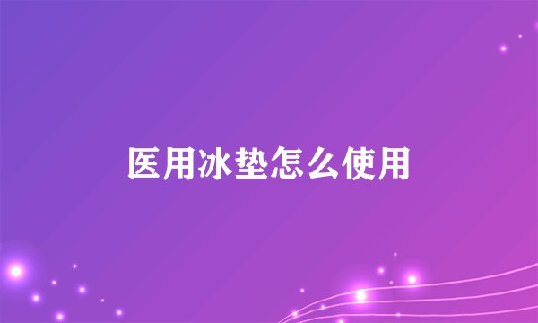 医用冰垫怎么使用