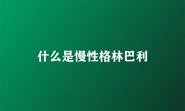 什么是慢性格林巴利