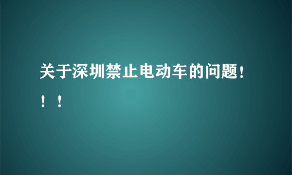 关于深圳禁止电动车的问题！！！