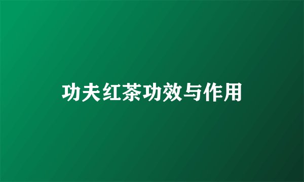 功夫红茶功效与作用