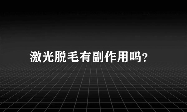 激光脱毛有副作用吗?
