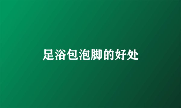 足浴包泡脚的好处