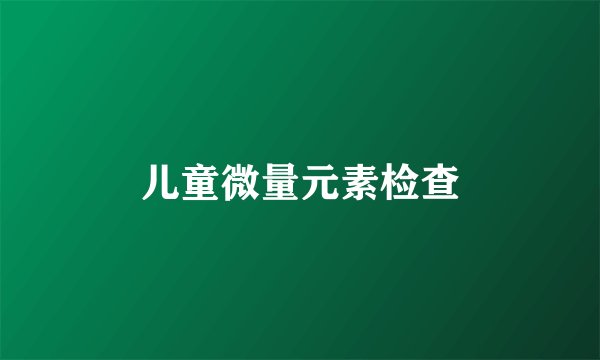 儿童微量元素检查