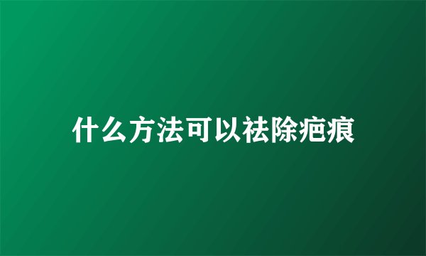 什么方法可以祛除疤痕