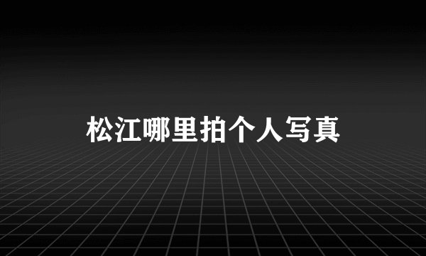 松江哪里拍个人写真