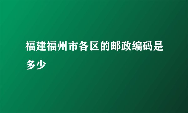 福建福州市各区的邮政编码是多少