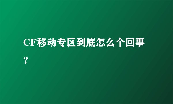 CF移动专区到底怎么个回事？
