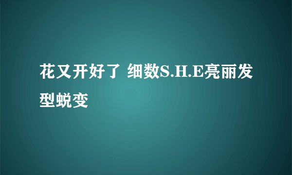 花又开好了 细数S.H.E亮丽发型蜕变