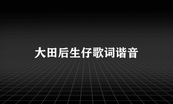 大田后生仔歌词谐音