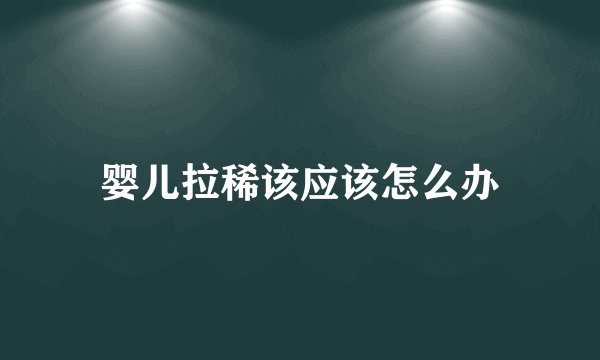 婴儿拉稀该应该怎么办
