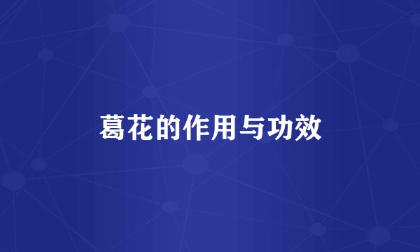 葛花的作用与功效