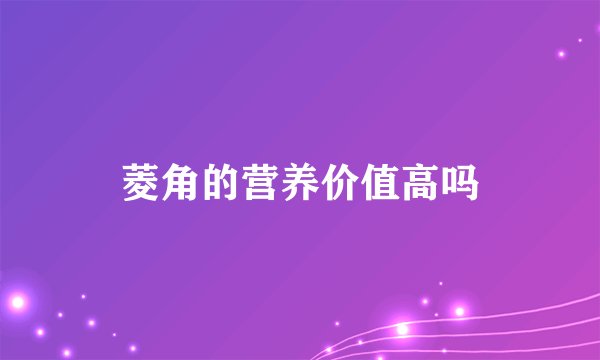 菱角的营养价值高吗