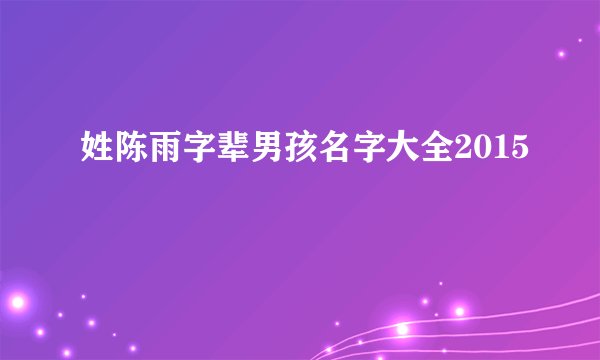 姓陈雨字辈男孩名字大全2015