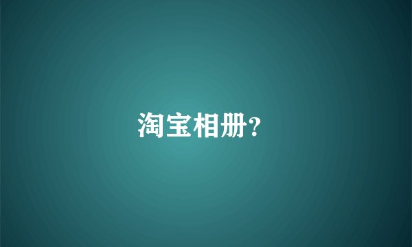 淘宝相册?