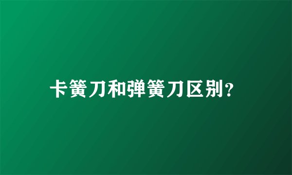 卡簧刀和弹簧刀区别？