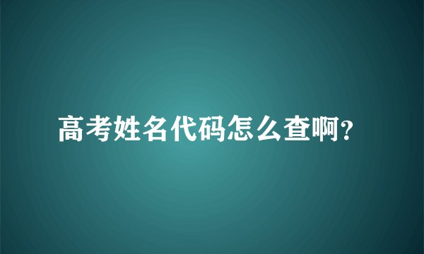 高考姓名代码怎么查啊?