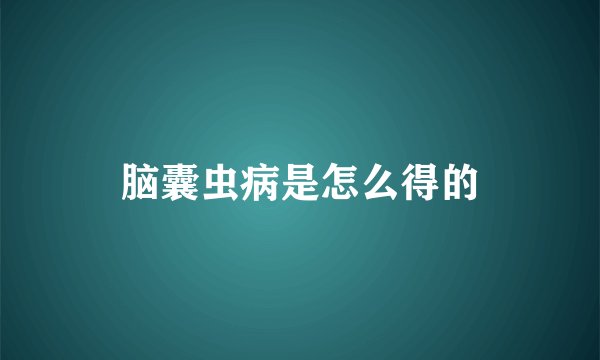 脑囊虫病是怎么得的