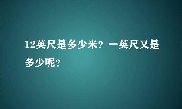 12英尺是多少米？一英尺又是多少呢？