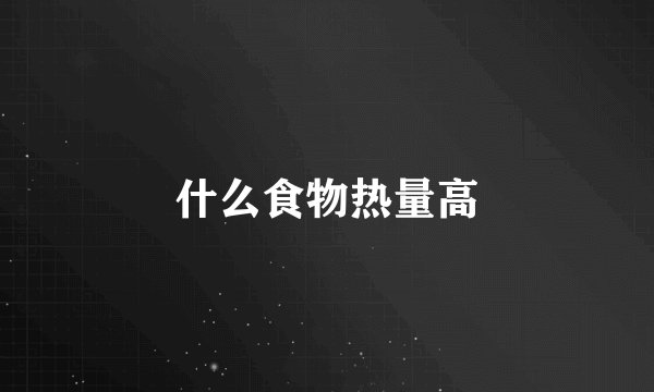 什么食物热量高