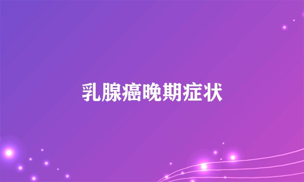 乳腺癌晚期症状