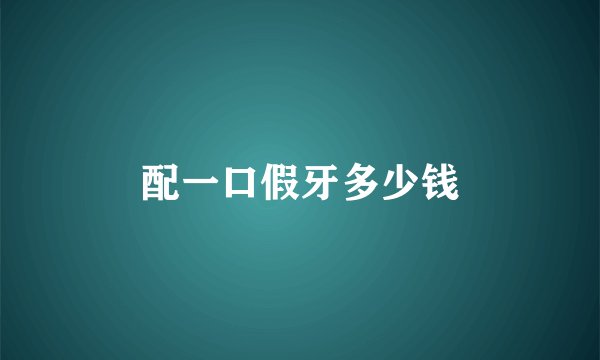 配一口假牙多少钱