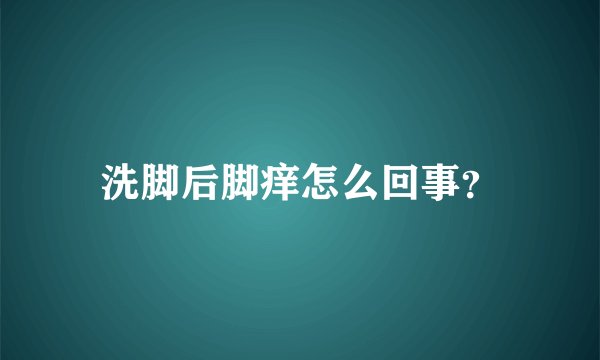 洗脚后脚痒怎么回事？