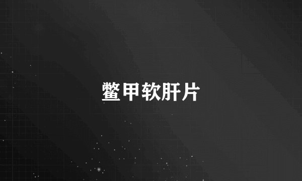 鳖甲软肝片